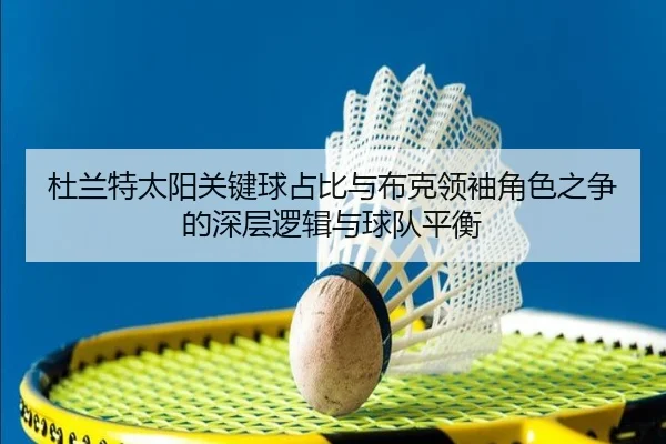 杜兰特太阳关键球占比与布克领袖角色之争的深层逻辑与球队平衡