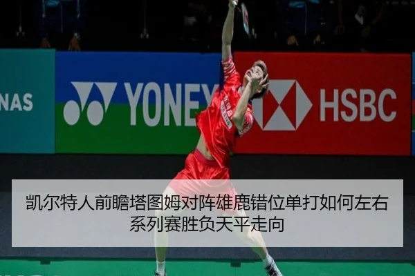 凯尔特人前瞻塔图姆对阵雄鹿错位单打如何左右系列赛胜负天平走向